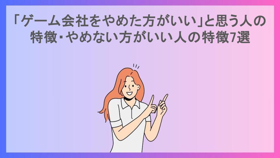 「ゲーム会社をやめた方がいい」と思う人の特徴・やめない方がいい人の特徴7選